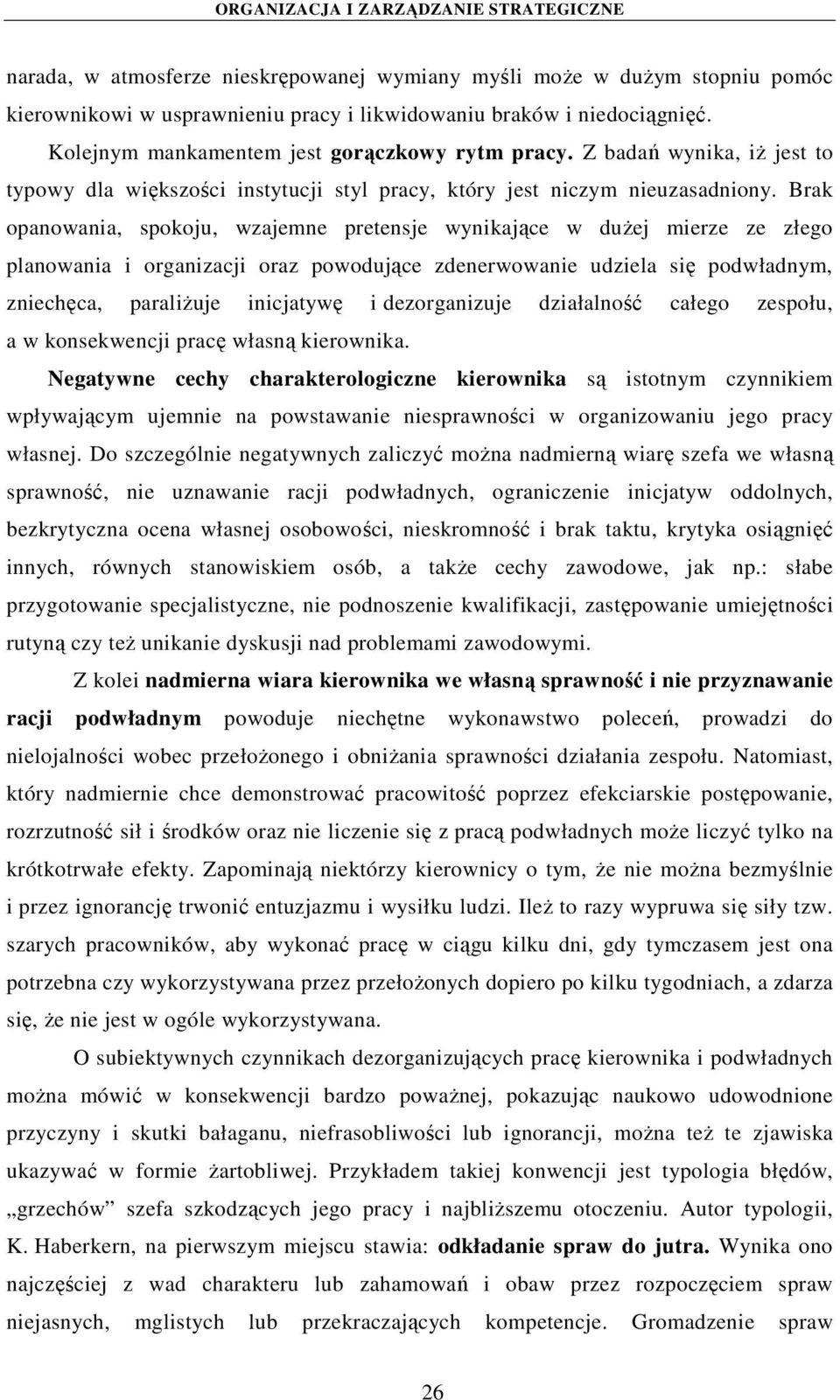 Brak opanowania, spokoju, wzajemne pretensje wynikające w dużej mierze ze złego planowania i organizacji oraz powodujące zdenerwowanie udziela się podwładnym, zniechęca, paraliżuje inicjatywę i