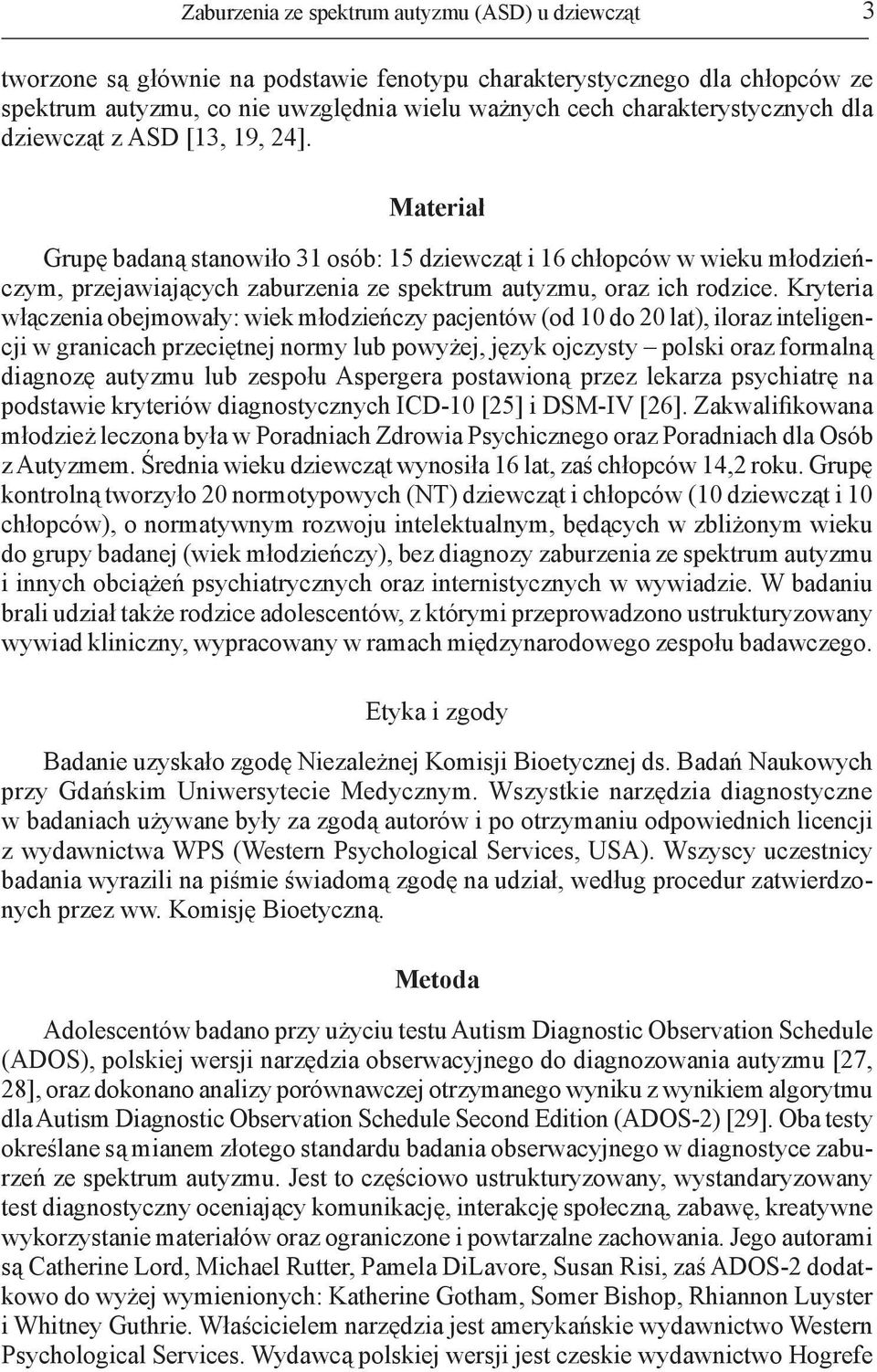 Materiał Grupę badaną stanowiło 31 osób: 15 dziewcząt i 16 chłopców w wieku młodzieńczym, przejawiających zaburzenia ze spektrum autyzmu, oraz ich rodzice.