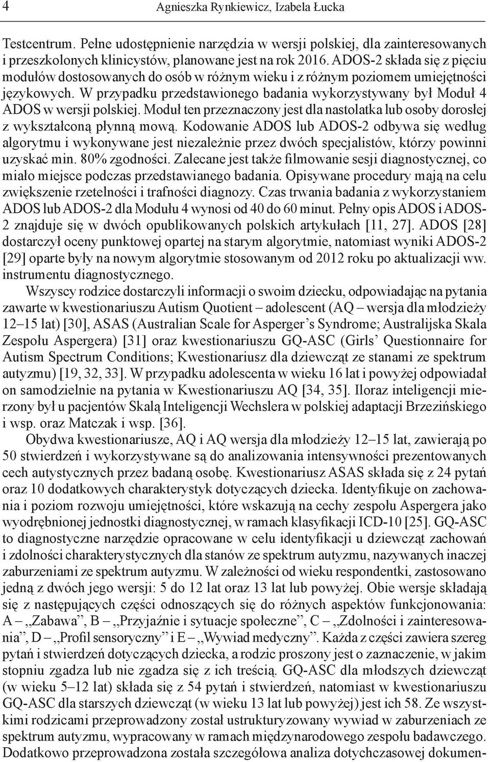 W przypadku przedstawionego badania wykorzystywany był Moduł 4 ADOS w wersji polskiej. Moduł ten przeznaczony jest dla nastolatka lub osoby dorosłej z wykształconą płynną mową.
