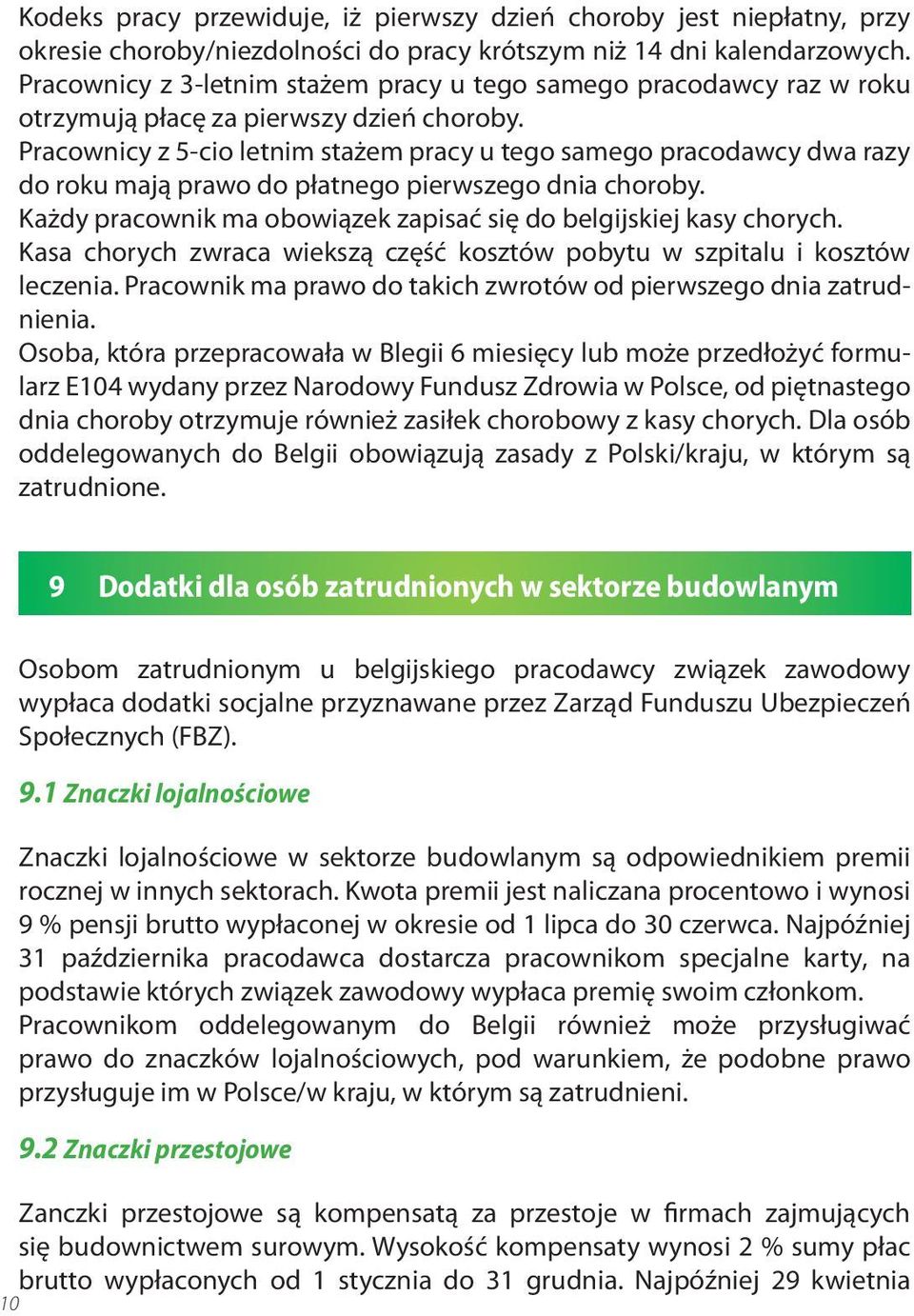 Pracownicy z 5-cio letnim stażem pracy u tego samego pracodawcy dwa razy do roku mają prawo do płatnego pierwszego dnia choroby. Każdy pracownik ma obowiązek zapisać się do belgijskiej kasy chorych.