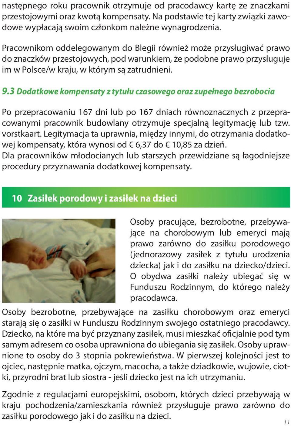 3 Dodatkowe kompensaty z tytułu czasowego oraz zupełnego bezrobocia Po przepracowaniu 167 dni lub po 167 dniach równoznacznych z przepracowanymi pracownik budowlany otrzymuje specjalną legitymację