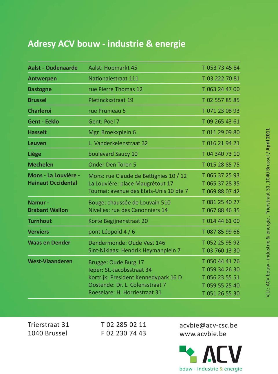 Vanderkelenstraat 32 T 016 21 94 21 Liège boulevard Saucy 10 T 04 340 73 10 Mechelen Onder Den Toren 5 T 015 28 85 75 Mons - La Louvière - Hainaut Occidental Namur - Brabant Wallon Mons: rue Claude