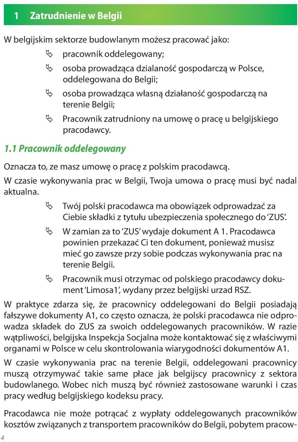 W czasie wykonywania prac w Belgii, Twoja umowa o pracę musi być nadal aktualna. Twój polski pracodawca ma obowiązek odprowadzać za Ciebie składki z tytułu ubezpieczenia społecznego do ZUS.
