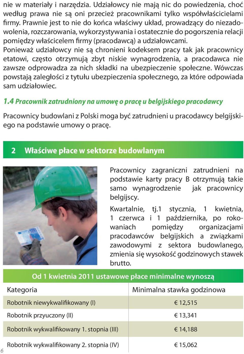 Ponieważ udziałowcy nie są chronieni kodeksem pracy tak jak pracownicy etatowi, często otrzymują zbyt niskie wynagrodzenia, a pracodawca nie zawsze odprowadza za nich składki na ubezpieczenie