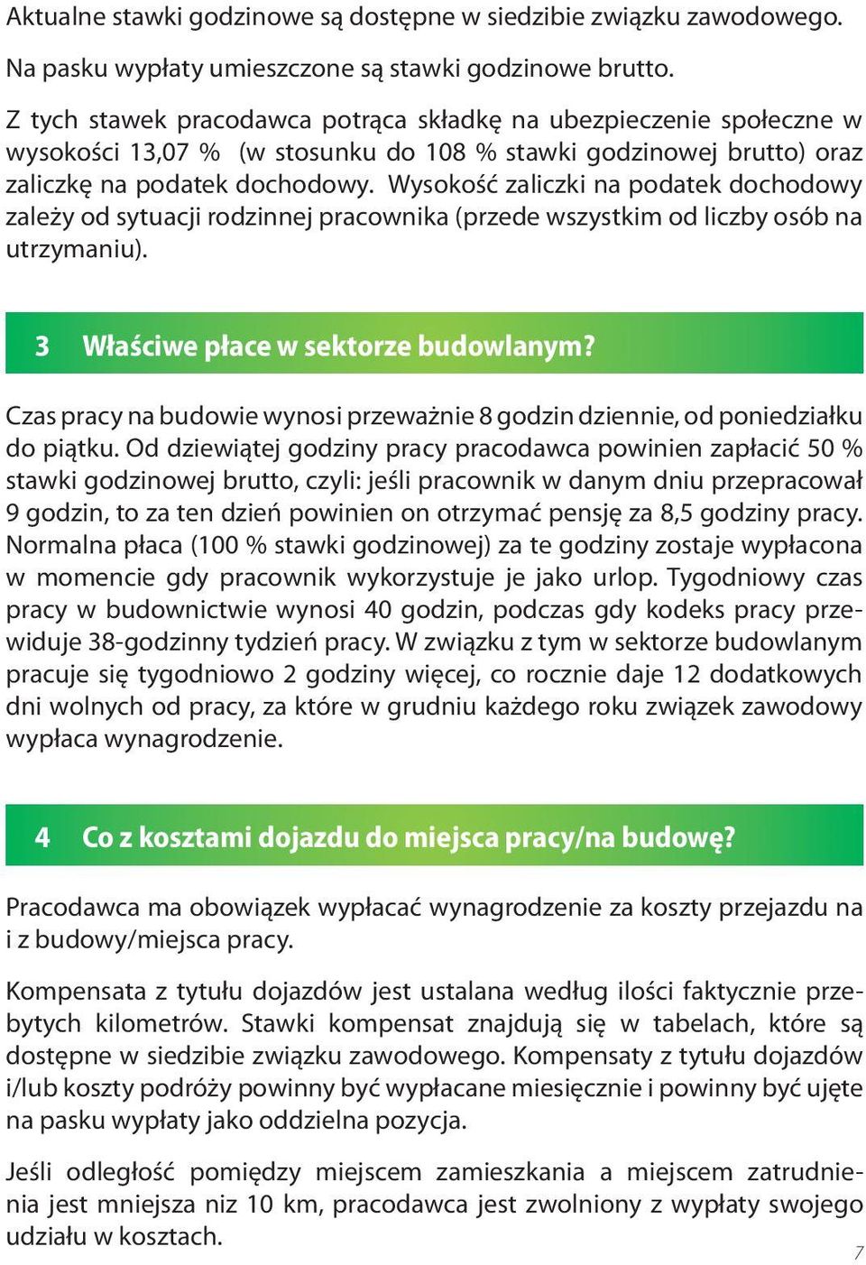 Wysokość zaliczki na podatek dochodowy zależy od sytuacji rodzinnej pracownika (przede wszystkim od liczby osób na utrzymaniu). 3 Właściwe płace w sektorze budowlanym?