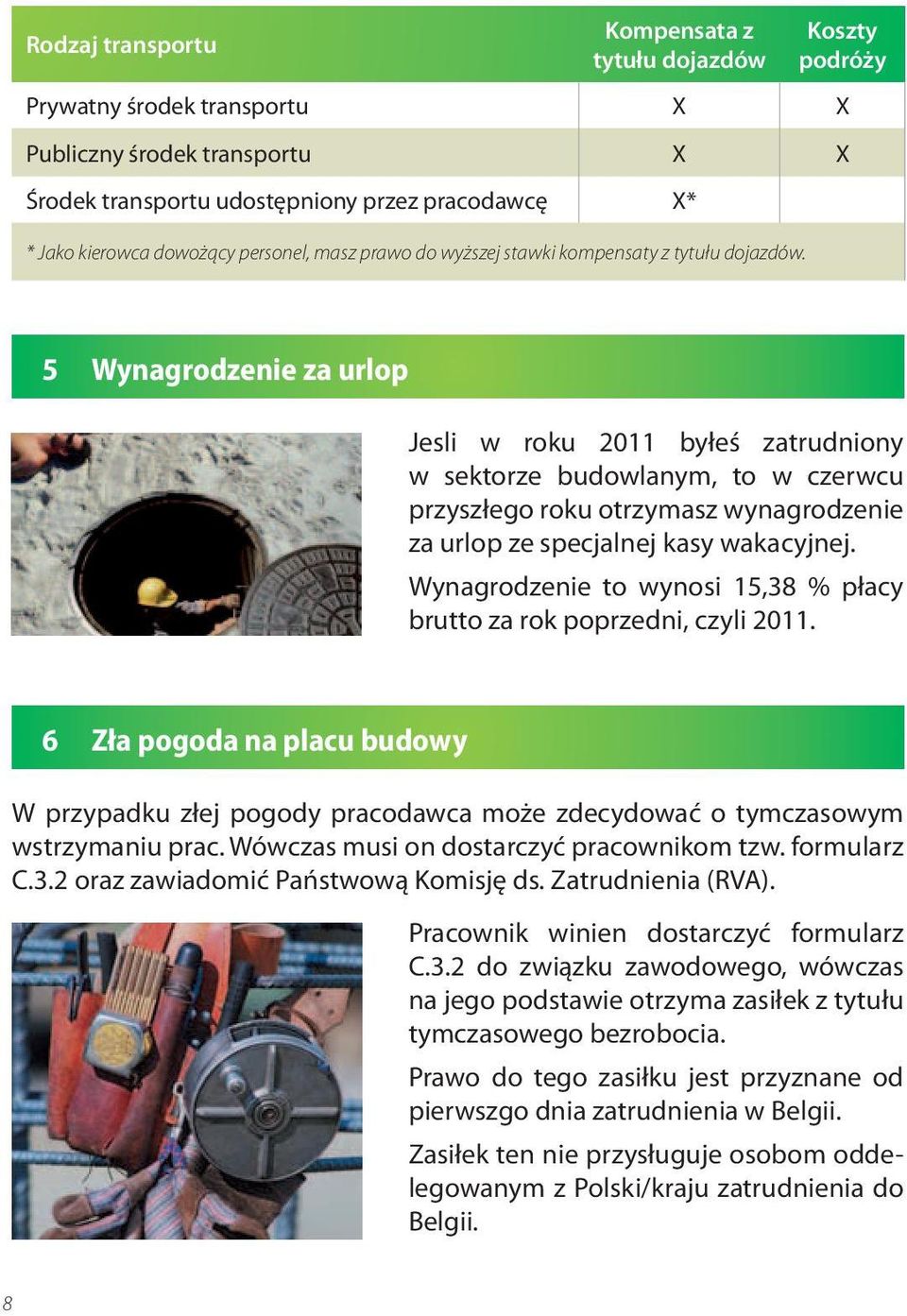5 Wynagrodzenie za urlop Jesli w roku 2011 byłeś zatrudniony w sektorze budowlanym, to w czerwcu przyszłego roku otrzymasz wynagrodzenie za urlop ze specjalnej kasy wakacyjnej.