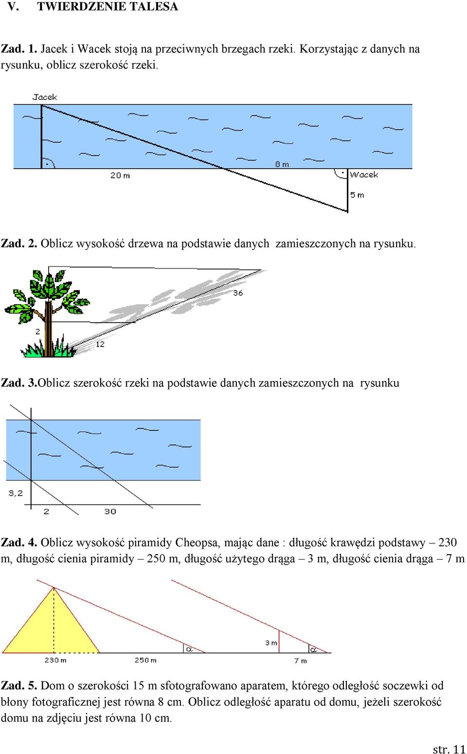 Oblicz wysokość piramidy Cheopsa, mając dane : długość krawędzi podstawy 230 m, długość cienia piramidy 250 m, długość użytego drąga 3 m, długość cienia drąga 7 m Zad. 5.