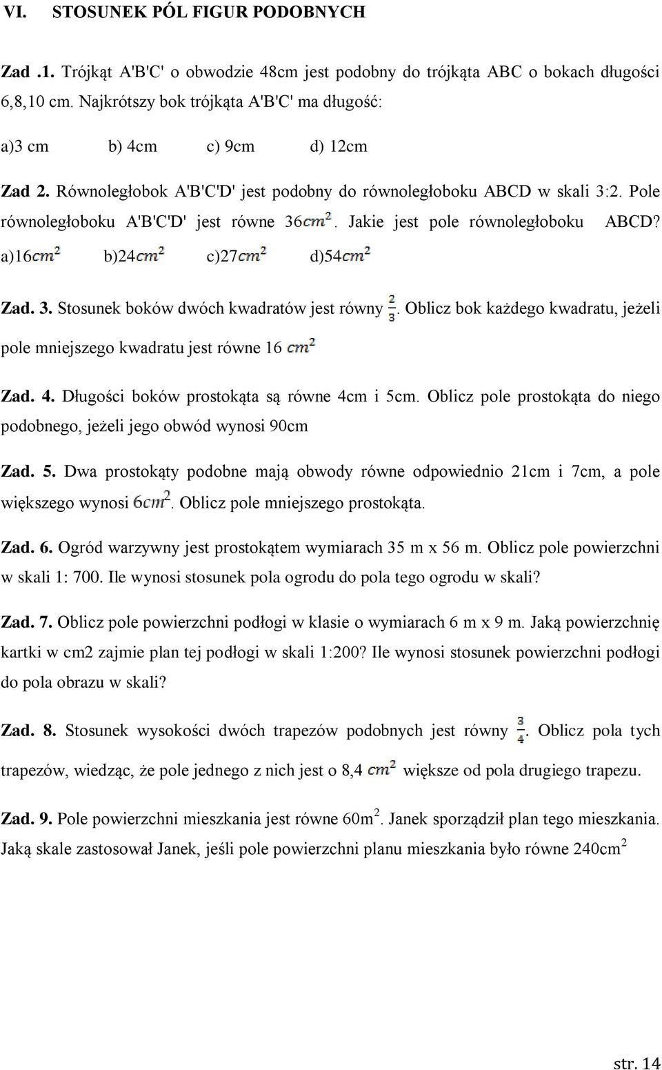 Jakie jest pole równoległoboku ABCD? a)16 b)24 c)27 d)54 Zad. 3. Stosunek boków dwóch kwadratów jest równy. Oblicz bok każdego kwadratu, jeżeli pole mniejszego kwadratu jest równe 16 Zad. 4.