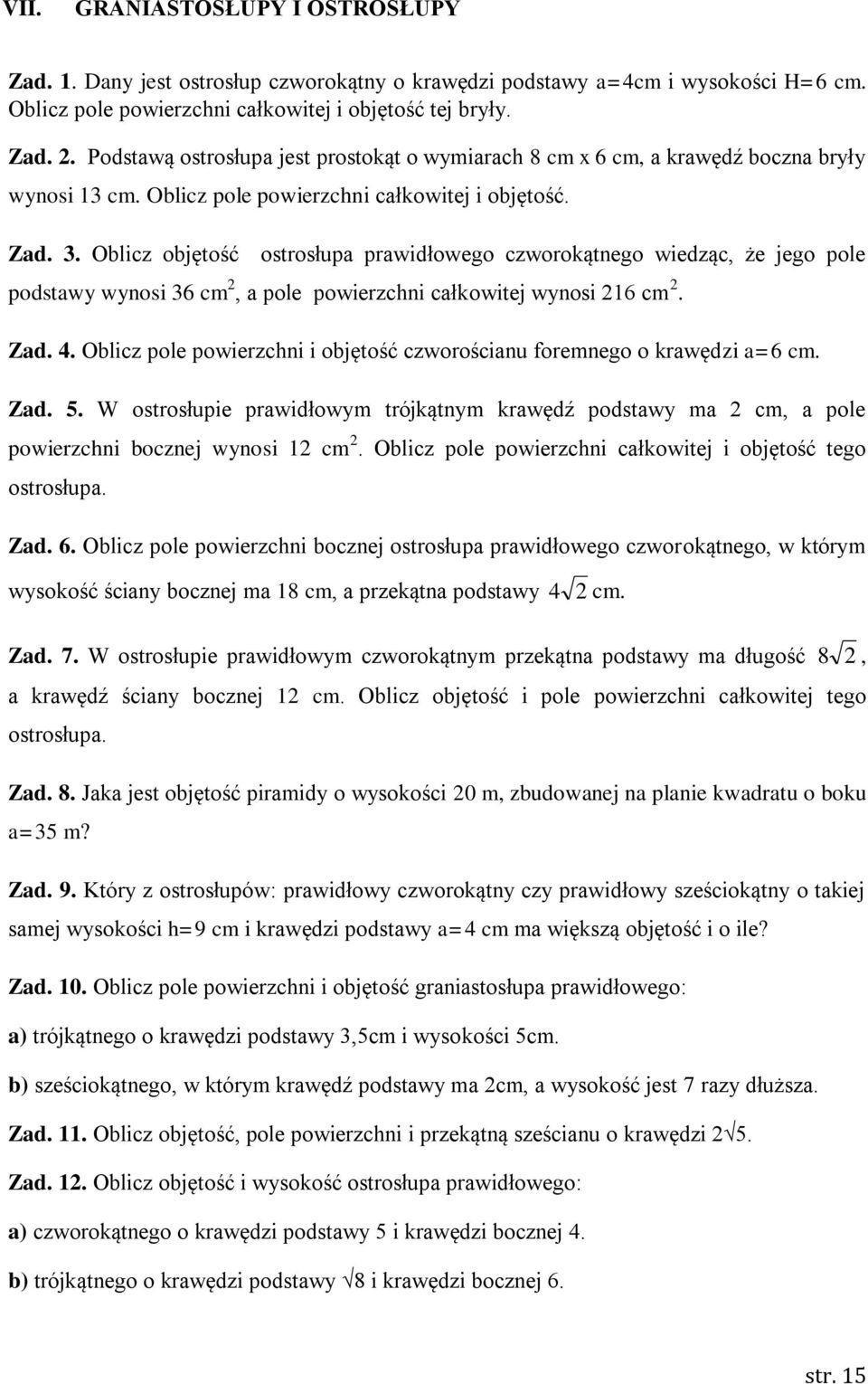 Oblicz objętość ostrosłupa prawidłowego czworokątnego wiedząc, że jego pole podstawy wynosi 36 cm 2, a pole powierzchni całkowitej wynosi 216 cm 2. Zad. 4.