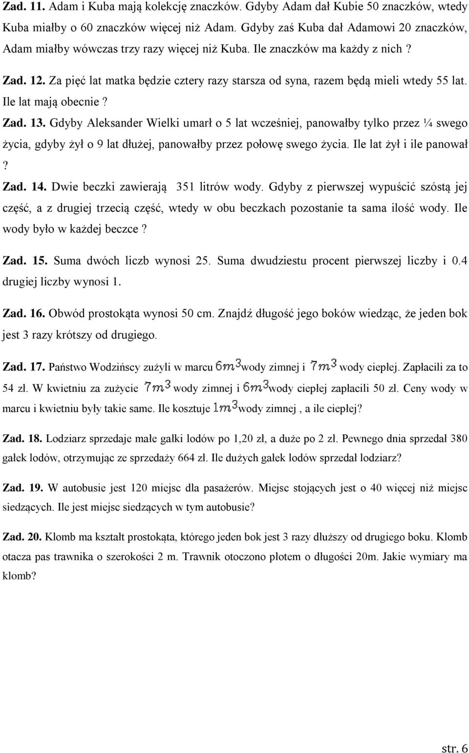 Za pięć lat matka będzie cztery razy starsza od syna, razem będą mieli wtedy 55 lat. Ile lat mają obecnie? Zad. 13.