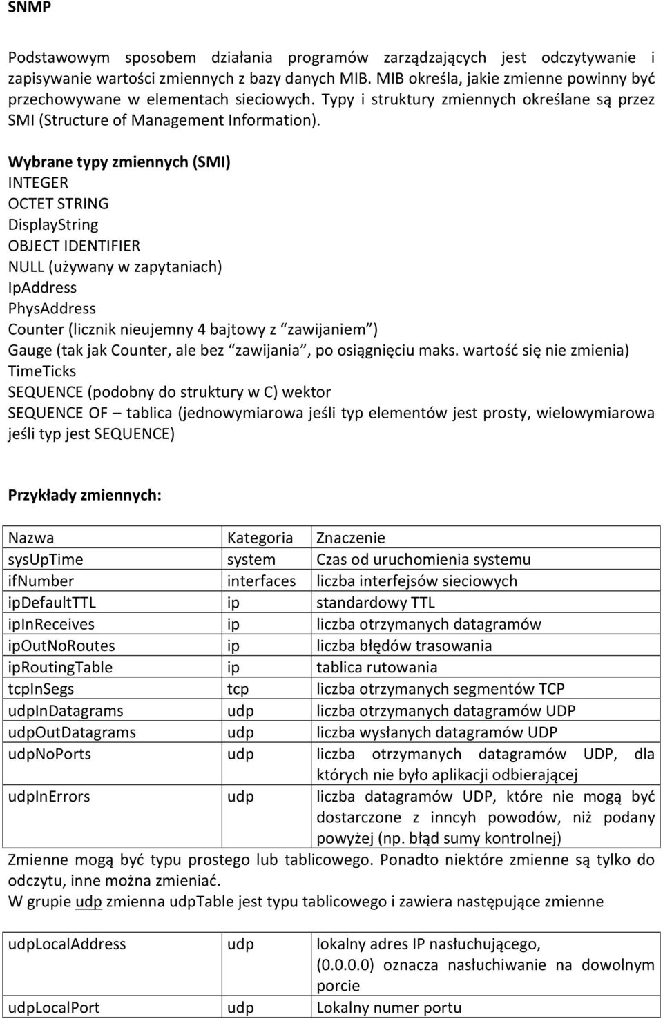 Wybrane typy zmiennych (SMI) INTEGER OCTET STRING DisplayString OBJECT IDENTIFIER NULL (używany w zapytaniach) IpAddress PhysAddress Counter (licznik nieujemny 4 bajtowy z zawijaniem ) Gauge (tak jak