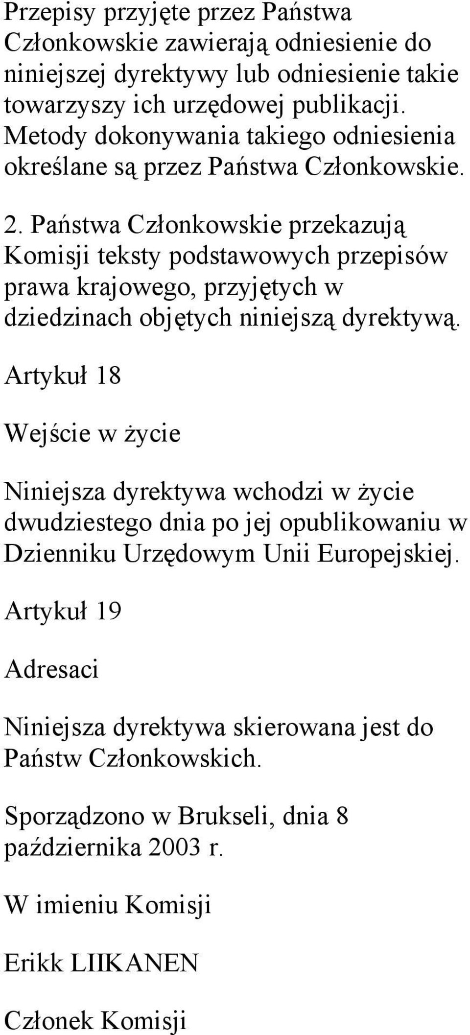 Państwa Członkowskie przekazują Komisji teksty podstawowych przepisów prawa krajowego, przyjętych w dziedzinach objętych niniejszą dyrektywą.