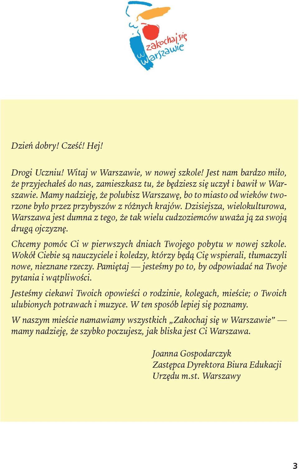 Dzisiejsza, wielokulturowa, Warszawa jest dumna z tego, że tak wielu cudzoziemców uważa ją za swoją drugą ojczyznę. Chcemy pomóc Ci w pierwszych dniach Twojego pobytu w nowej szkole.