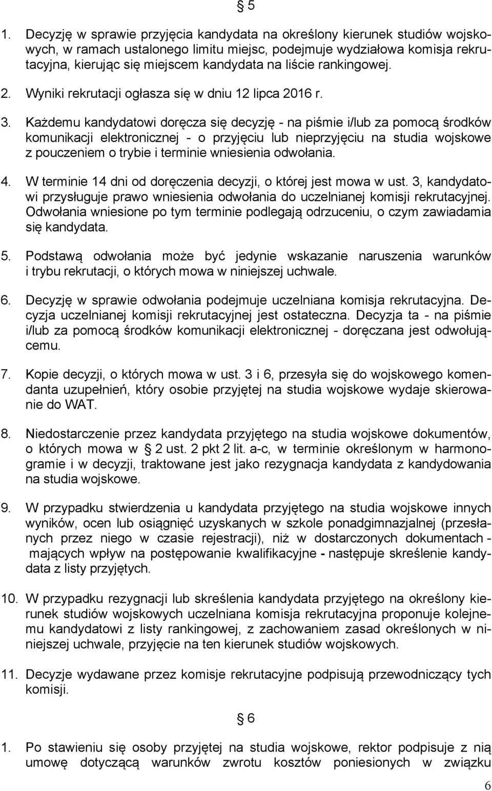 Każdemu kandydatowi doręcza się decyzję - na piśmie i/lub za pomocą środków komunikacji elektronicznej - o przyjęciu lub nieprzyjęciu na studia wojskowe z pouczeniem o trybie i terminie wniesienia