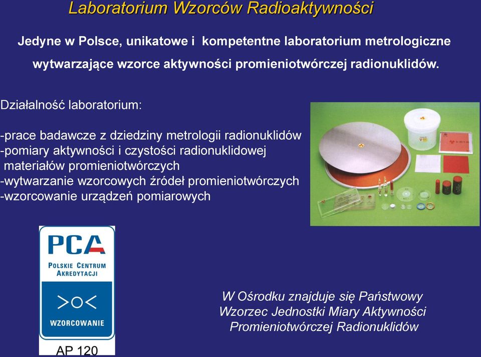 Działalność laboratorium: -prace badawcze z dziedziny metrologii radionuklidów -pomiary aktywności i czystości radionuklidowej