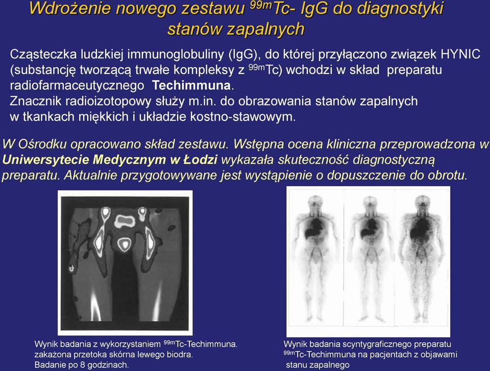 W Ośrodku opracowano skład zestawu. Wstępna ocena kliniczna przeprowadzona w Uniwersytecie Medycznym w Łodzi wykazała skuteczność diagnostyczną preparatu.