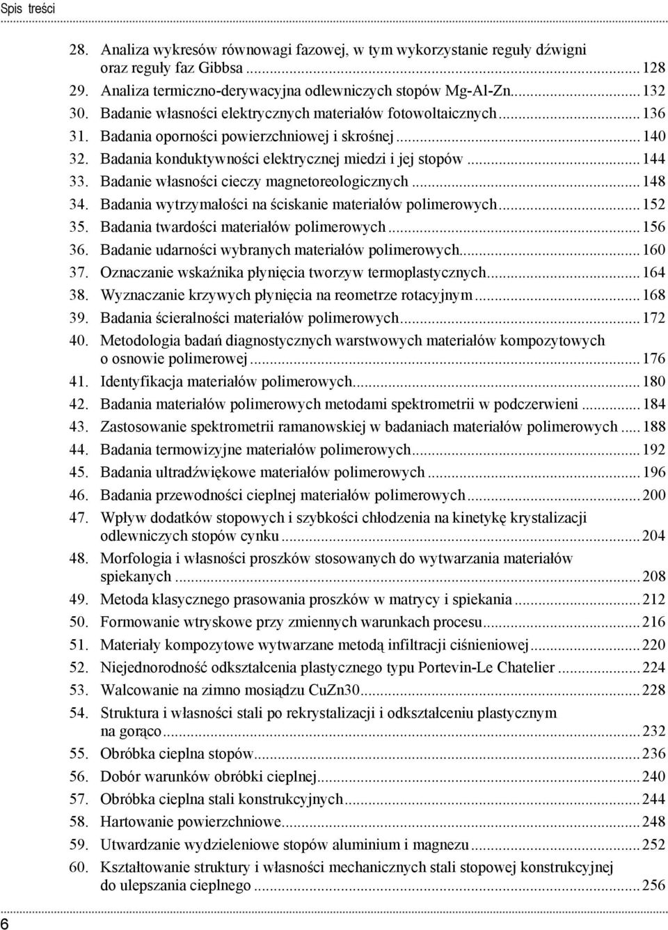 Badanie własno ci cieczy magnetoreologicznych... 148 34. Badania wytrzymało ci na ciskanie materiałów polimerowych... 152 35. Badania twardo ci materiałów polimerowych... 156 36.