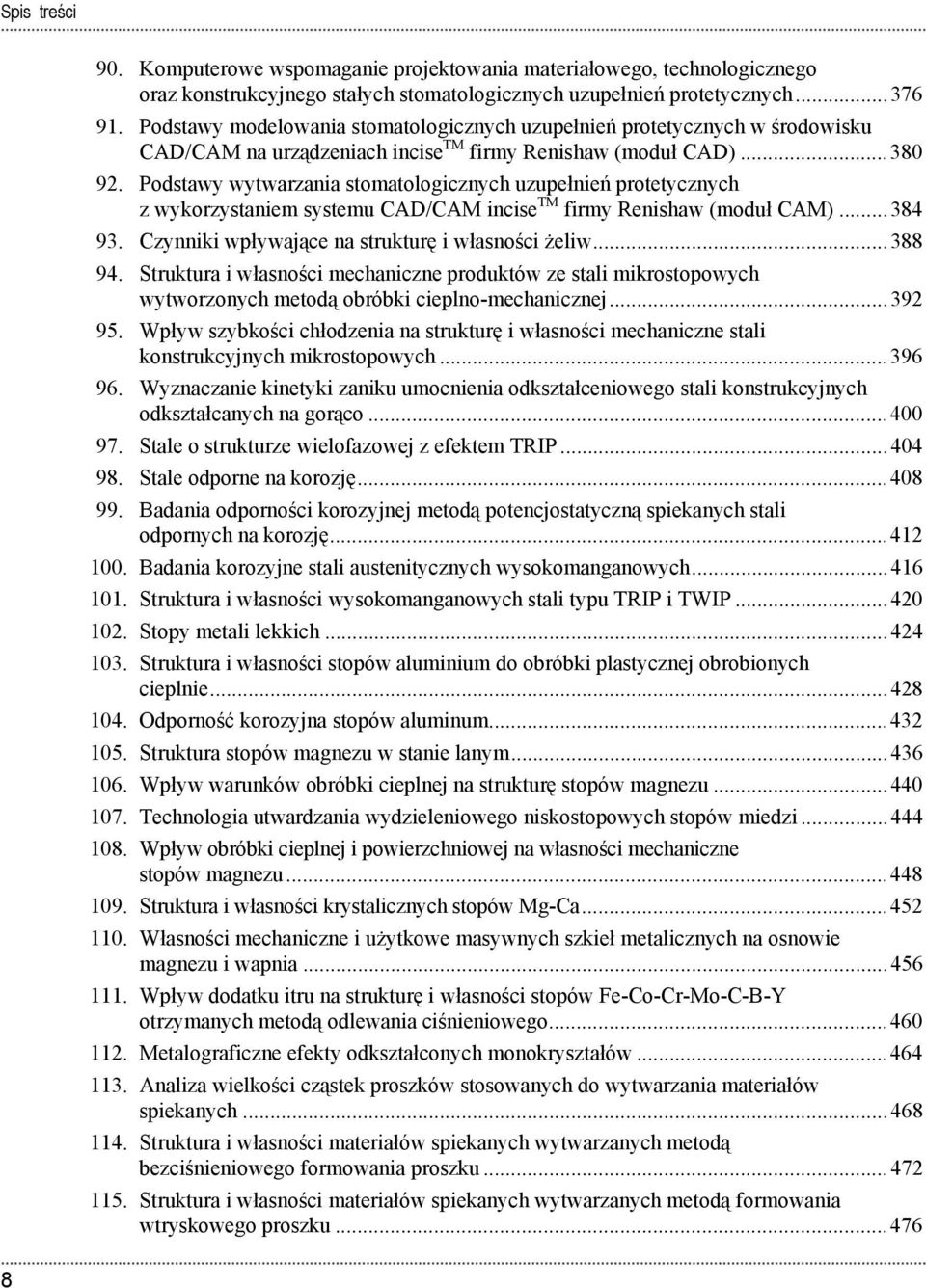 Podstawy wytwarzania stomatologicznych uzupełnień protetycznych z wykorzystaniem systemu CAD/CAM incise TM firmy Renishaw (moduł CAM)... 384 93. Czynniki wpływające na strukturę i własno ci żeliw.