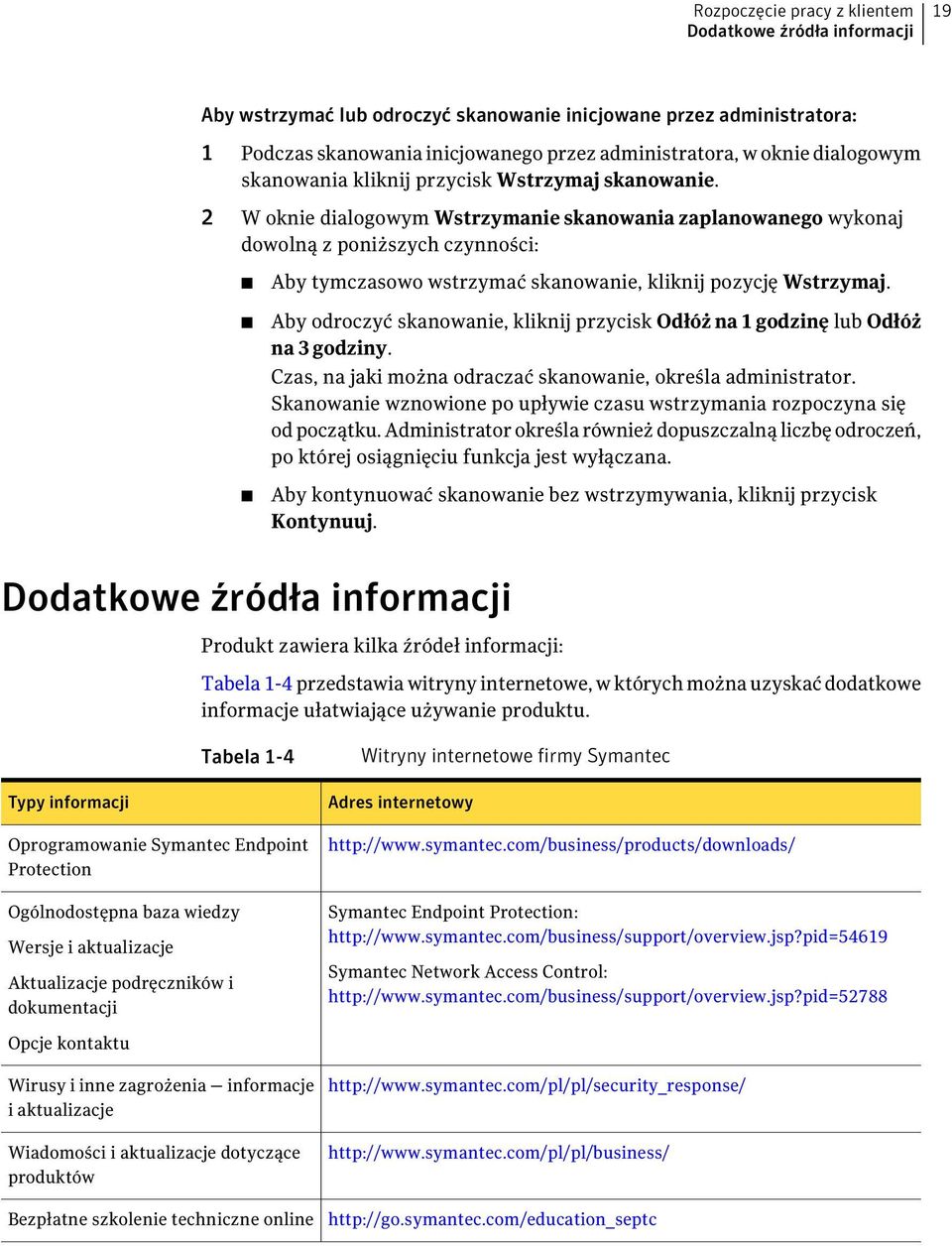 2 W oknie dialogowym Wstrzymanie skanowania zaplanowanego wykonaj dowolną z poniższych czynności: Aby tymczasowo wstrzymać skanowanie, kliknij pozycję Wstrzymaj.