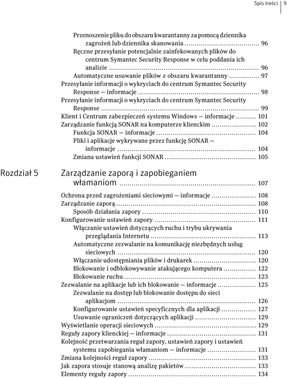 .. 97 Przesyłanie informacji o wykryciach do centrum Symantec Security Response informacje... 98 Przesyłanie informacji o wykryciach do centrum Symantec Security Response.