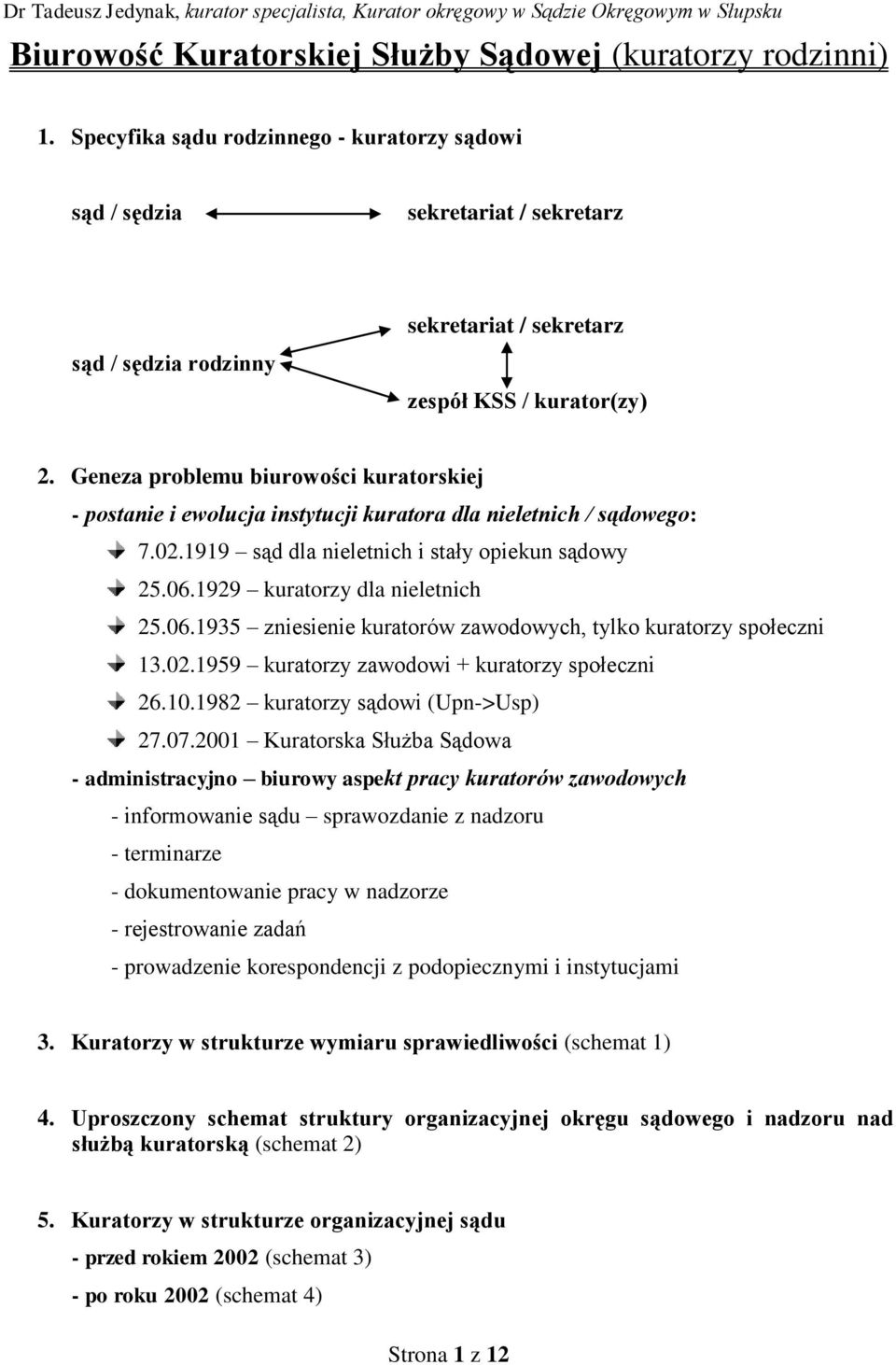 Geneza problemu biurowości kuratorskiej - postanie i ewolucja instytucji kuratora dla nieletnich / sądowego: 7.02.1919 sąd dla nieletnich i stały opiekun sądowy 25.06.1929 kuratorzy dla nieletnich 25.