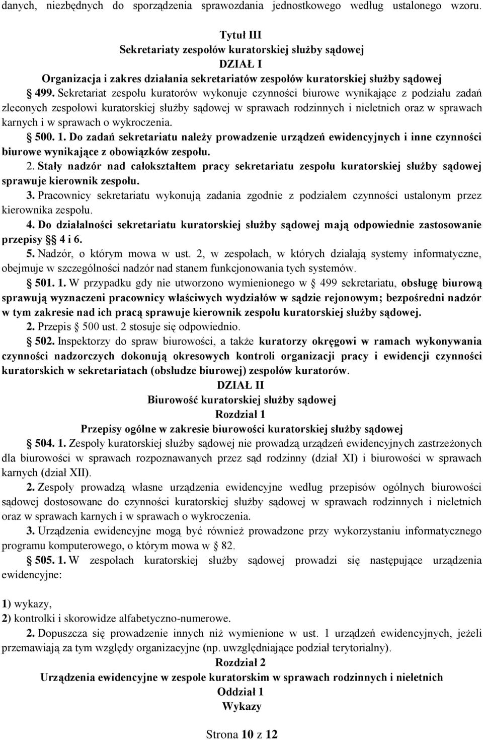 Sekretariat zespołu kuratorów wykonuje czynności biurowe wynikające z podziału zadań zleconych zespołowi kuratorskiej służby sądowej w sprawach rodzinnych i nieletnich oraz w sprawach karnych i w