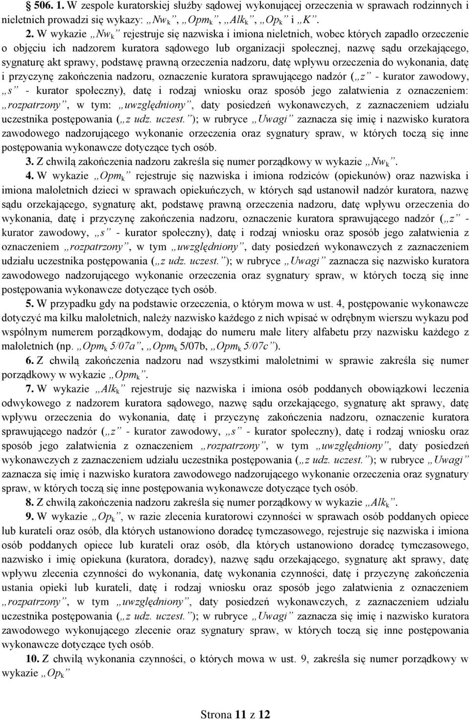 akt sprawy, podstawę prawną orzeczenia nadzoru, datę wpływu orzeczenia do wykonania, datę i przyczynę zakończenia nadzoru, oznaczenie kuratora sprawującego nadzór ( z - kurator zawodowy, s - kurator