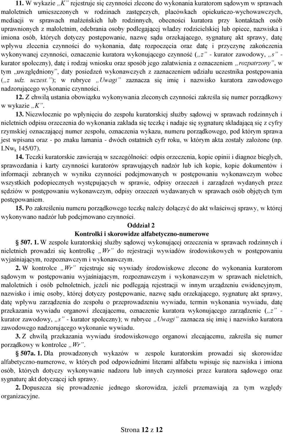 postępowanie, nazwę sądu orzekającego, sygnaturę akt sprawy, datę wpływu zlecenia czynności do wykonania, datę rozpoczęcia oraz datę i przyczynę zakończenia wykonywanej czynności, oznaczenie kuratora
