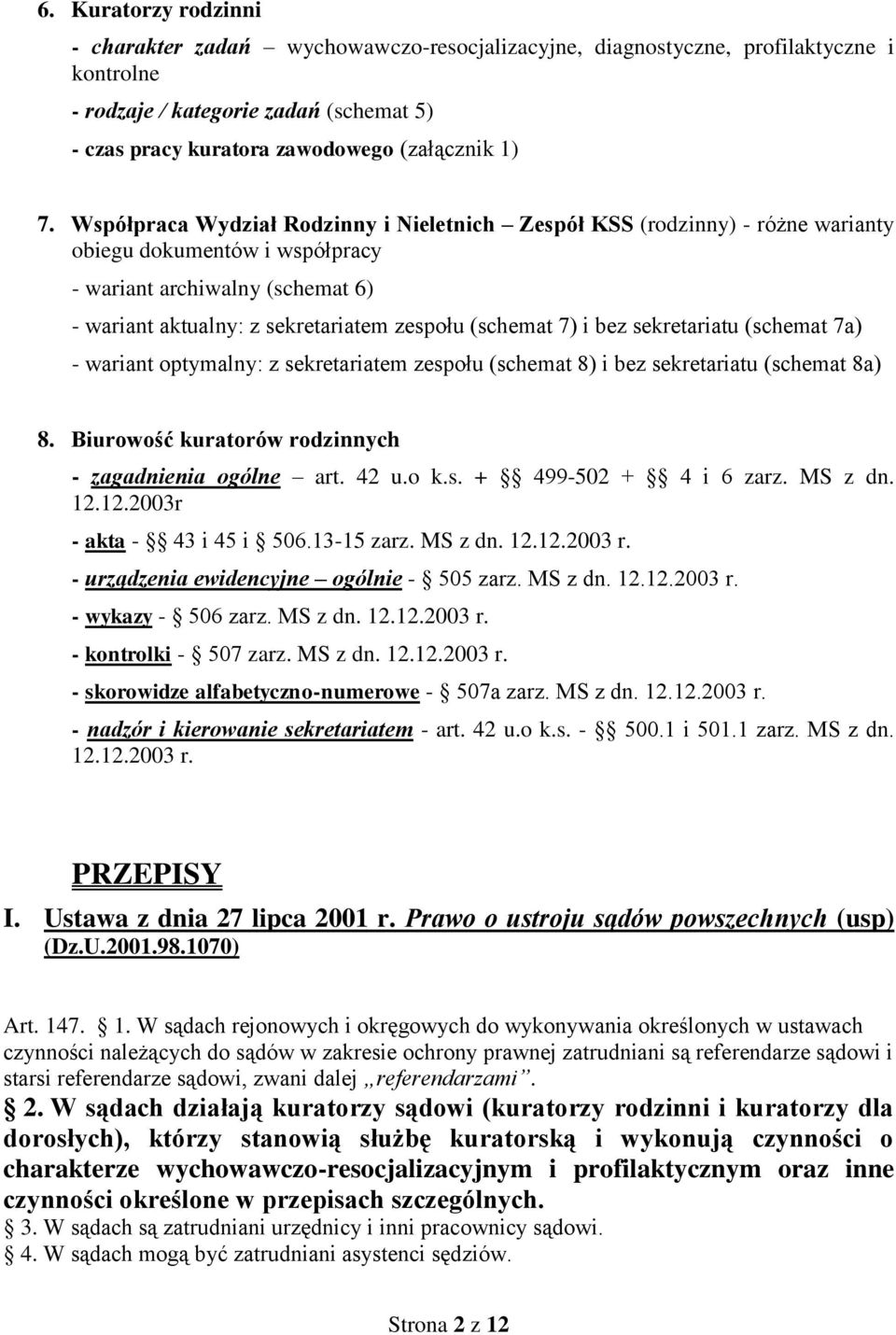 7) i bez sekretariatu (schemat 7a) - wariant optymalny: z sekretariatem zespołu (schemat 8) i bez sekretariatu (schemat 8a) 8. Biurowość kuratorów rodzinnych - zagadnienia ogólne art. 42 u.o k.s. + 499-502 + 4 i 6 zarz.