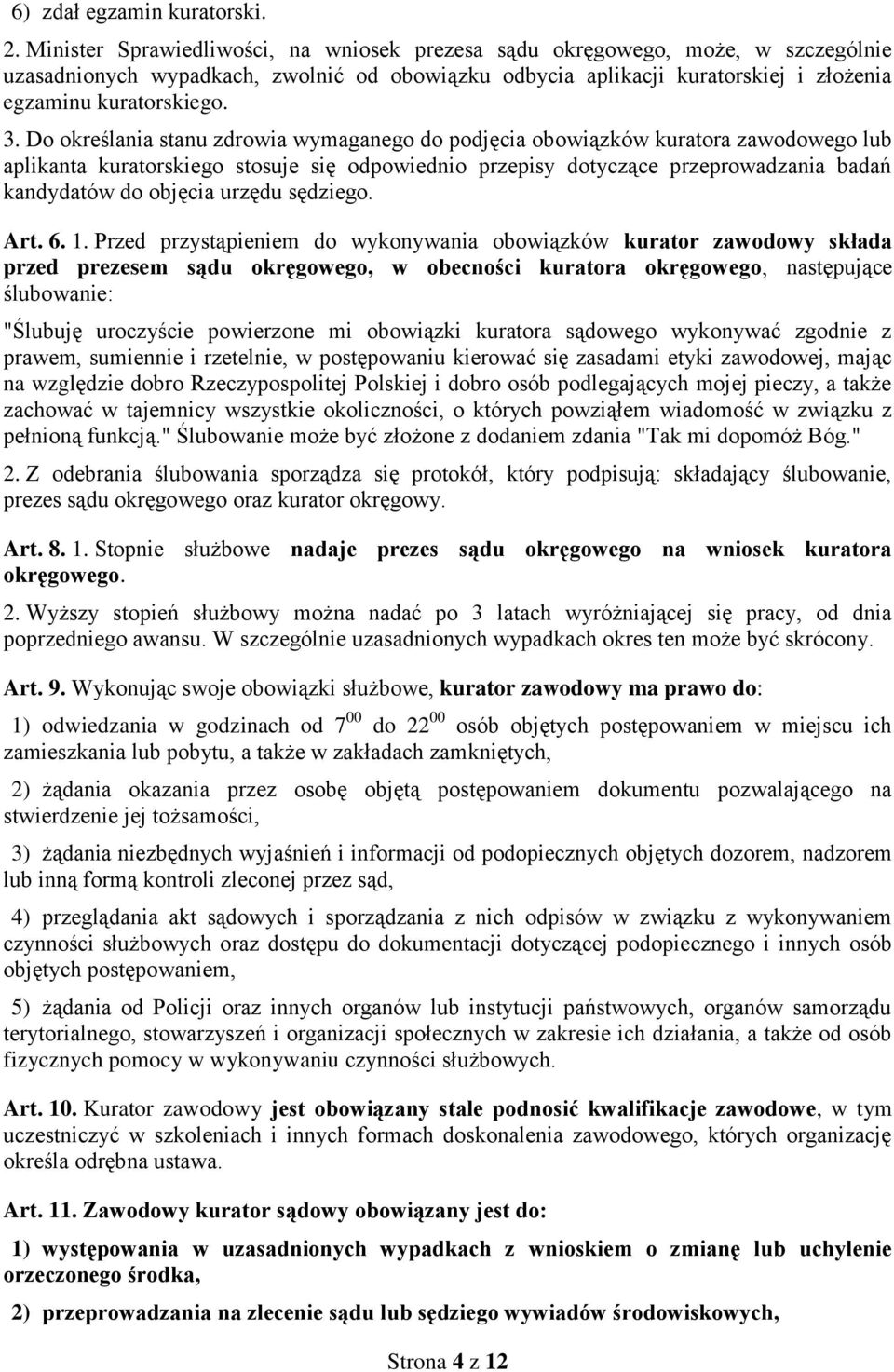 Do określania stanu zdrowia wymaganego do podjęcia obowiązków kuratora zawodowego lub aplikanta kuratorskiego stosuje się odpowiednio przepisy dotyczące przeprowadzania badań kandydatów do objęcia