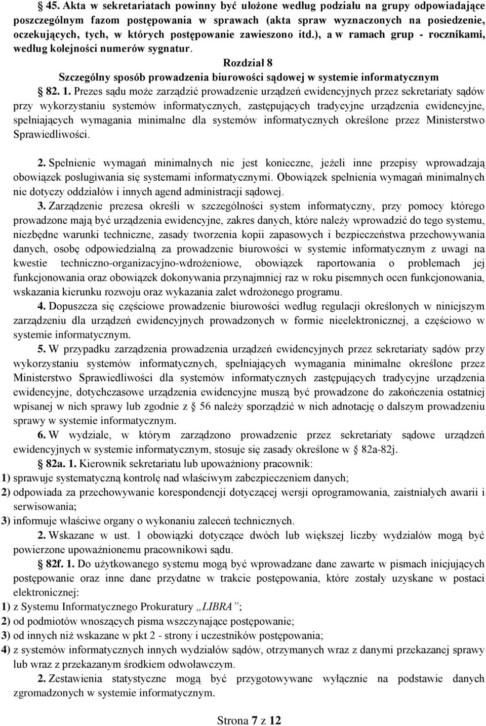 Prezes sądu może zarządzić prowadzenie urządzeń ewidencyjnych przez sekretariaty sądów przy wykorzystaniu systemów informatycznych, zastępujących tradycyjne urządzenia ewidencyjne, spełniających