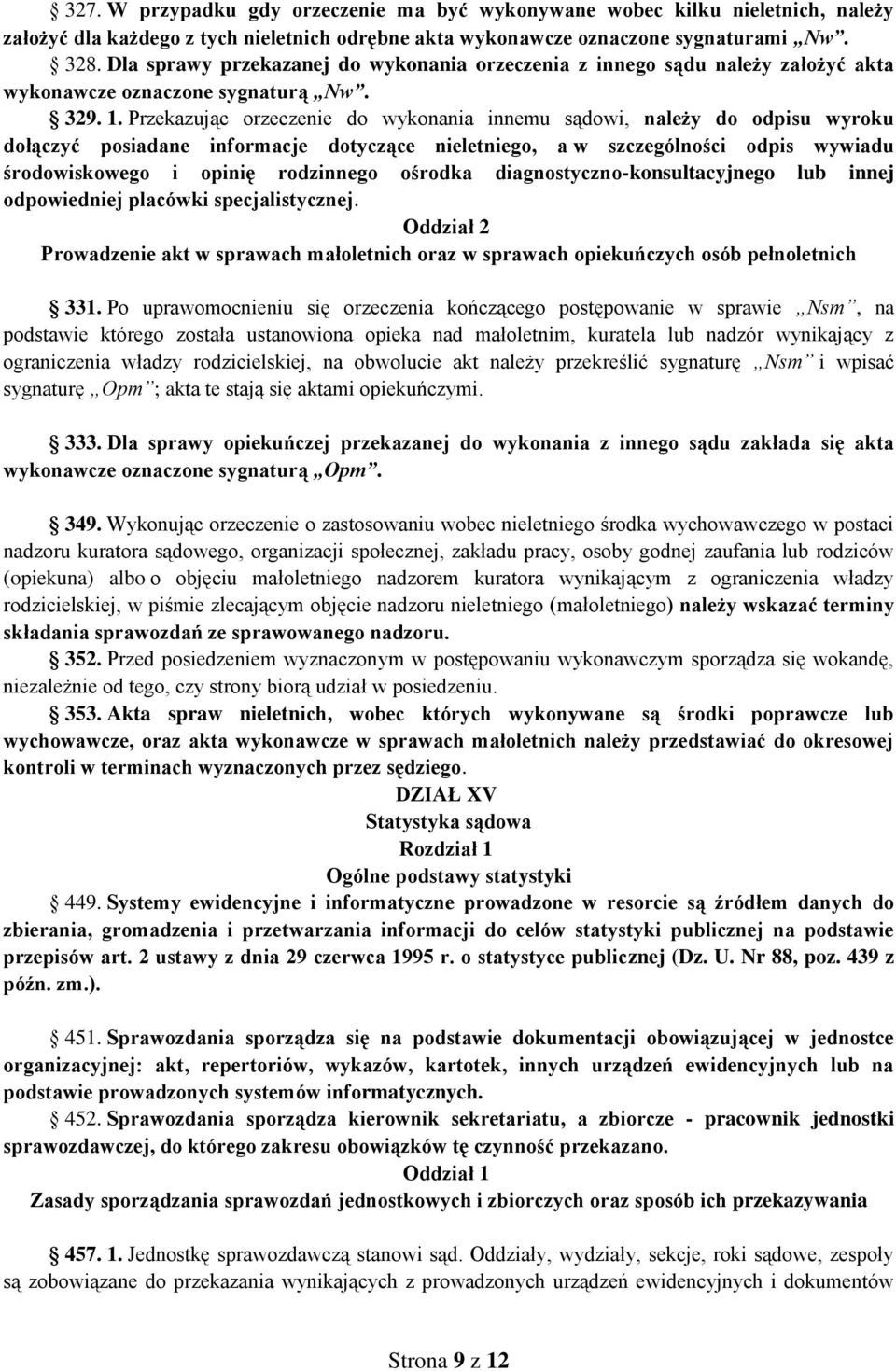 Przekazując orzeczenie do wykonania innemu sądowi, należy do odpisu wyroku dołączyć posiadane informacje dotyczące nieletniego, a w szczególności odpis wywiadu środowiskowego i opinię rodzinnego