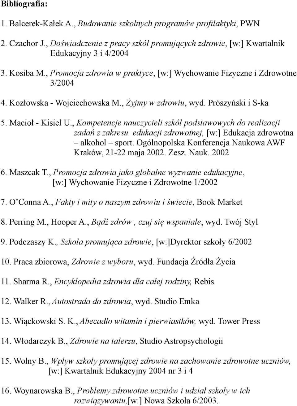, Kompetencje nauczycieli szkół podstawowych do realizacji zadań z zakresu edukacji zdrowotnej, [w:] Edukacja zdrowotna alkohol sport. Ogólnopolska Konferencja Naukowa AWF Kraków, 21-22 maja 2002.