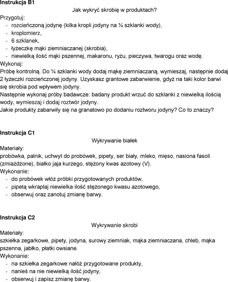 pieczywa, twarogu oraz wodę. Wykonaj: Próbę kontrolną. Do ¼ szklanki wody dodaj mąkę ziemniaczaną, wymieszaj, następnie dodaj 2 łyżeczki rozcieńczonej jodyny.
