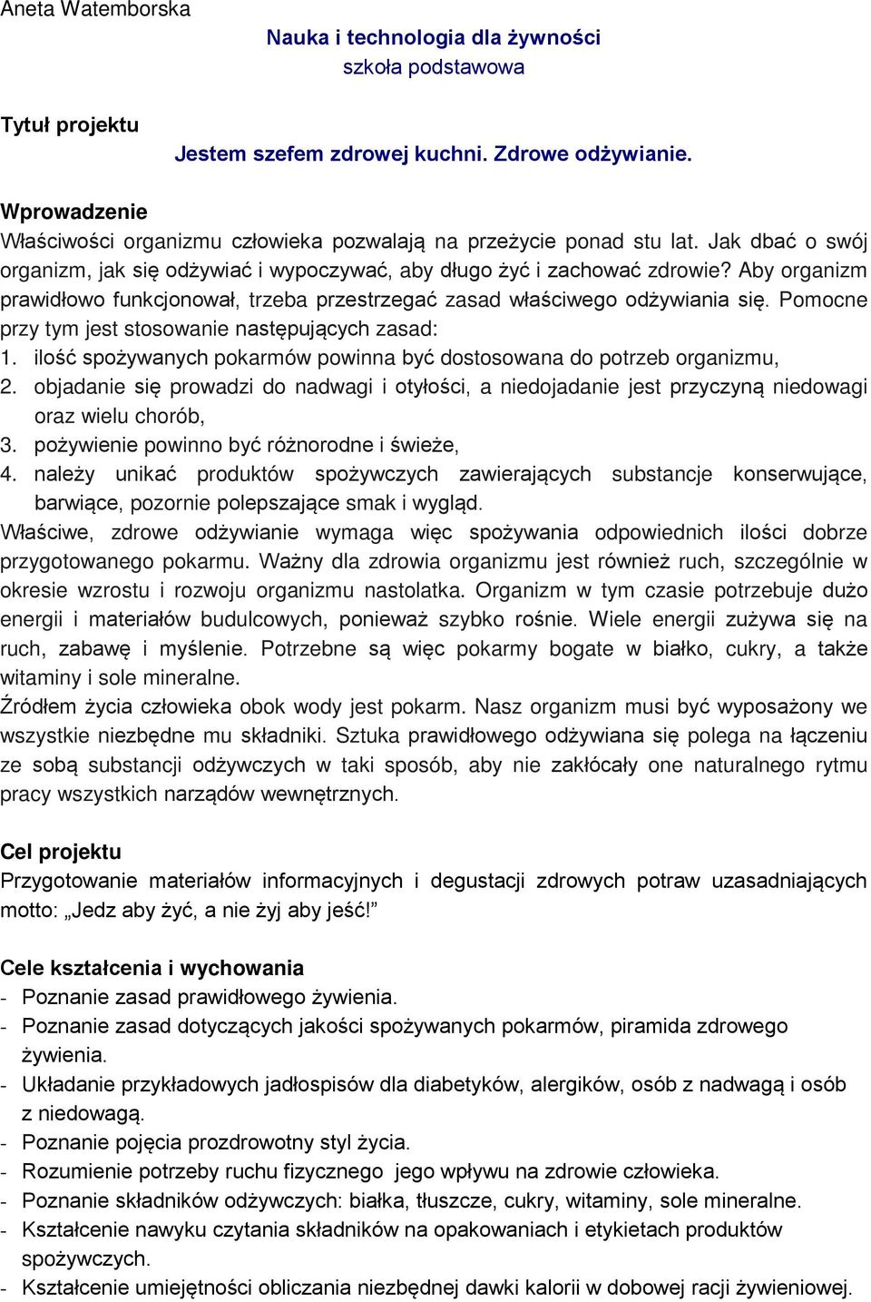 Aby organizm prawidłowo funkcjonował, trzeba przestrzegać zasad właściwego odżywiania się. Pomocne przy tym jest stosowanie następujących zasad: 1.