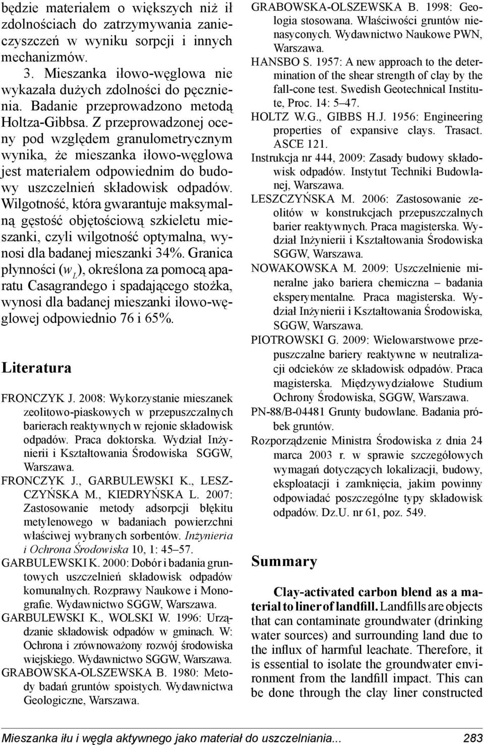 Z przeprowadzonej oceny pod względem granulometrycznym wynika, że mieszanka iłowo-węglowa jest materiałem odpowiednim do budowy uszczelnień składowisk odpadów.