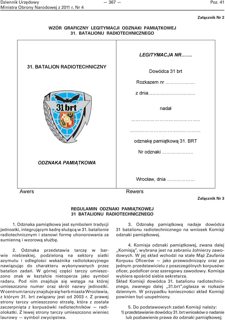 Odznaka pamiątkowa jest symbolem tradycji jednostki, integrującym kadrę służącą w 31. batalionie radiotechnicznym i stanowi formę uhonorowania za sumienną i wzorową służbę. 2.