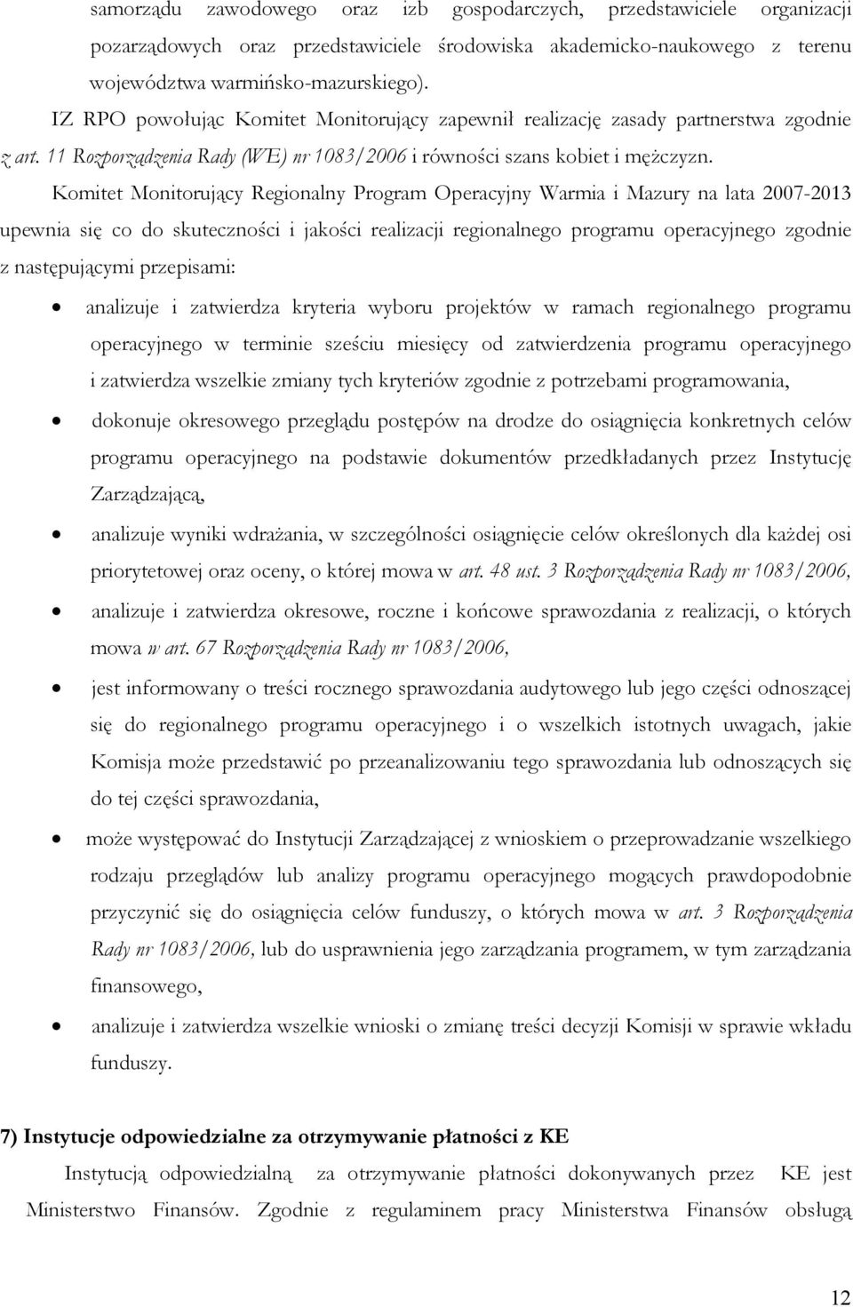 Komitet Monitorujący Regionalny Program Operacyjny Warmia i Mazury na lata 2007-2013 upewnia się co do skuteczności i jakości realizacji regionalnego programu operacyjnego zgodnie z następującymi