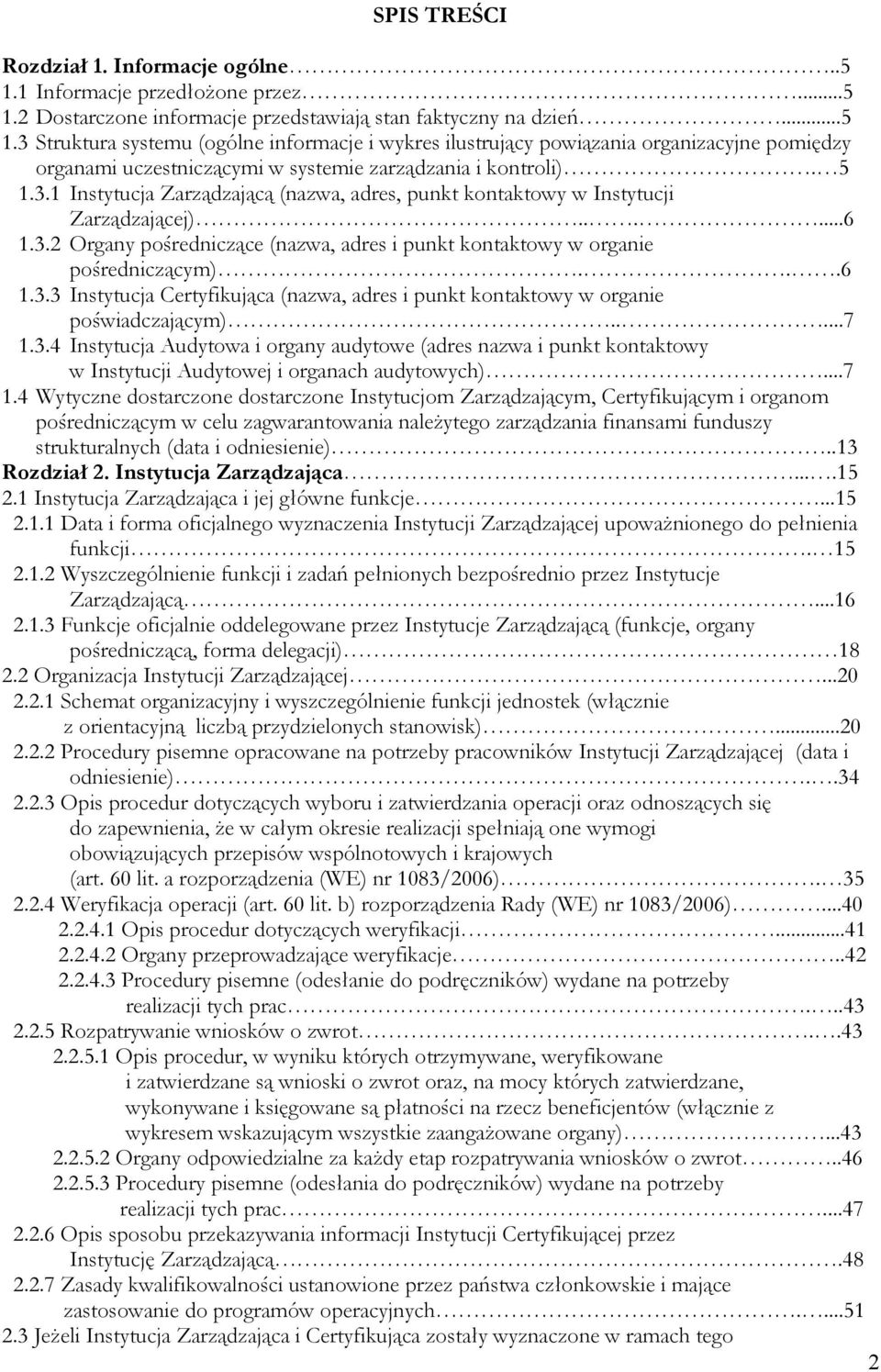 5 1.3.1 Instytucja Zarządzającą (nazwa, adres, punkt kontaktowy w Instytucji Zarządzającej)......6 1.3.2 Organy pośredniczące (nazwa, adres i punkt kontaktowy w organie pośredniczącym)...6 1.3.3 Instytucja Certyfikująca (nazwa, adres i punkt kontaktowy w organie poświadczającym).