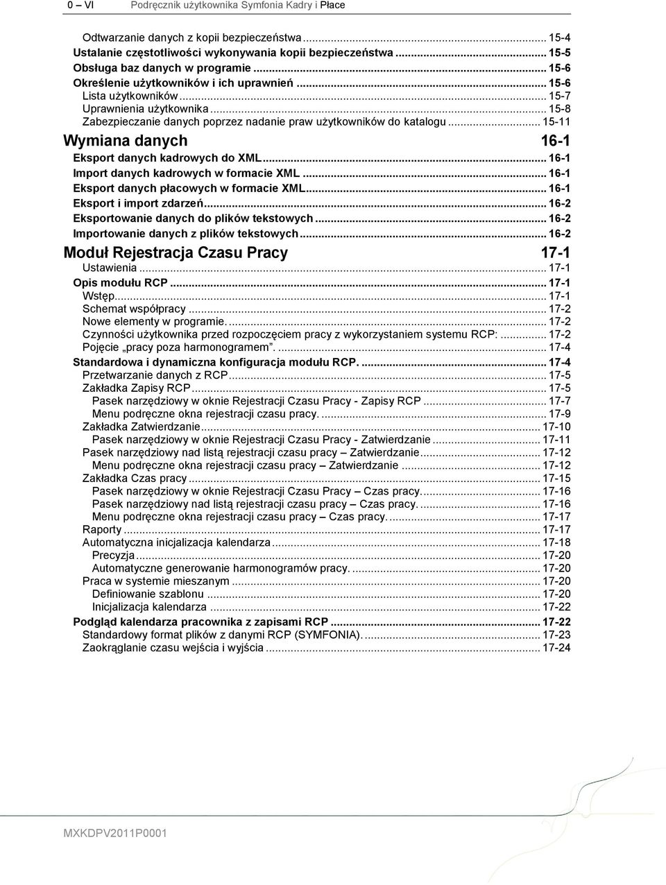 .. 15-11 Wymiana danych 16-1 Eksport danych kadrowych do XML... 16-1 Import danych kadrowych w formacie XML... 16-1 Eksport danych płacowych w formacie XML... 16-1 Eksport i import zdarzeń.