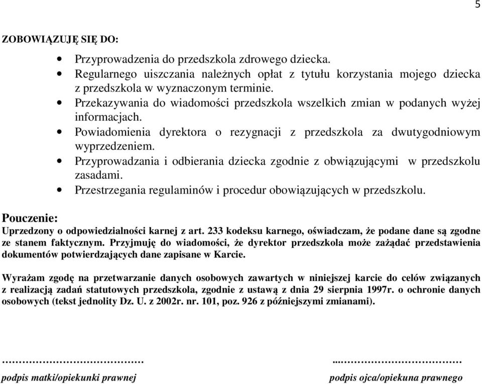 Przyprowadzania i odbierania dziecka zgodnie z obwiązującymi w przedszkolu zasadami. Przestrzegania regulaminów i procedur obowiązujących w przedszkolu.