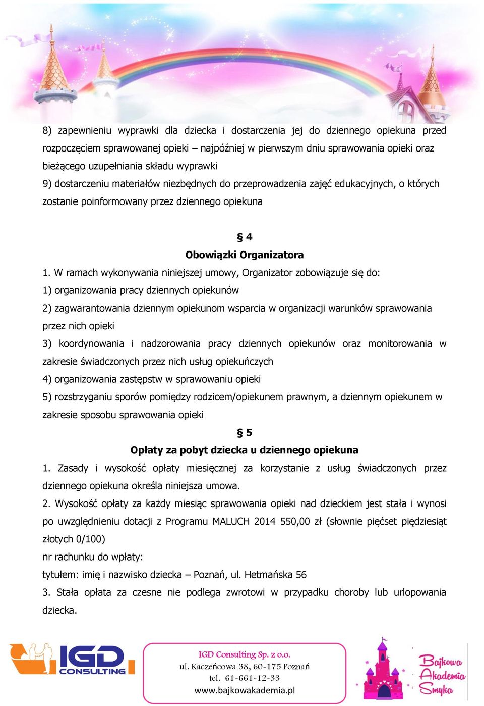 W ramach wykonywania niniejszej umowy, Organizator zobowiązuje się do: 1) organizowania pracy dziennych opiekunów 2) zagwarantowania dziennym opiekunom wsparcia w organizacji warunków sprawowania