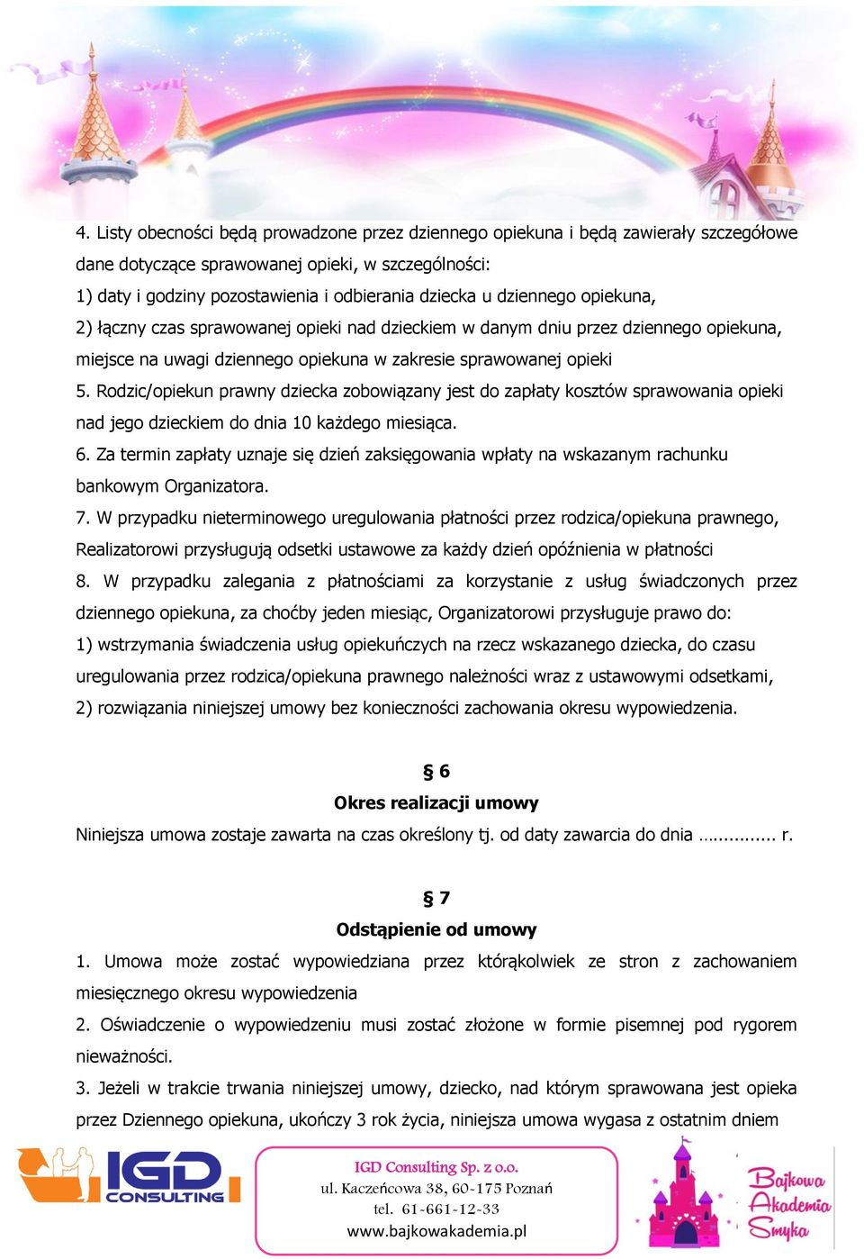 Rodzic/opiekun prawny dziecka zobowiązany jest do zapłaty kosztów sprawowania opieki nad jego dzieckiem do dnia 10 każdego miesiąca. 6.
