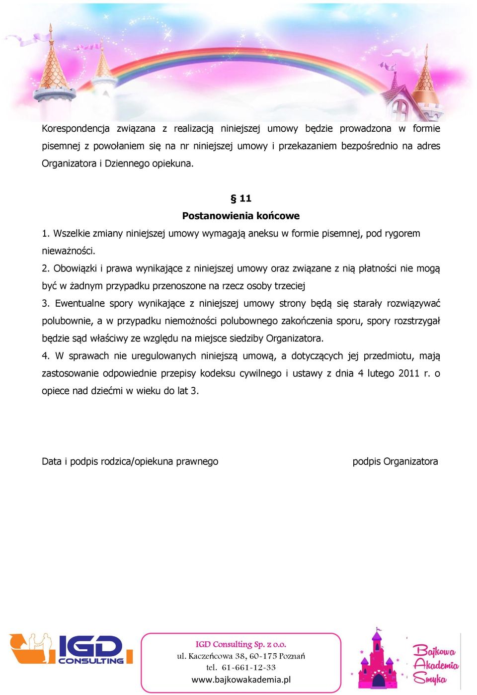 Obowiązki i prawa wynikające z niniejszej umowy oraz związane z nią płatności nie mogą być w żadnym przypadku przenoszone na rzecz osoby trzeciej 3.