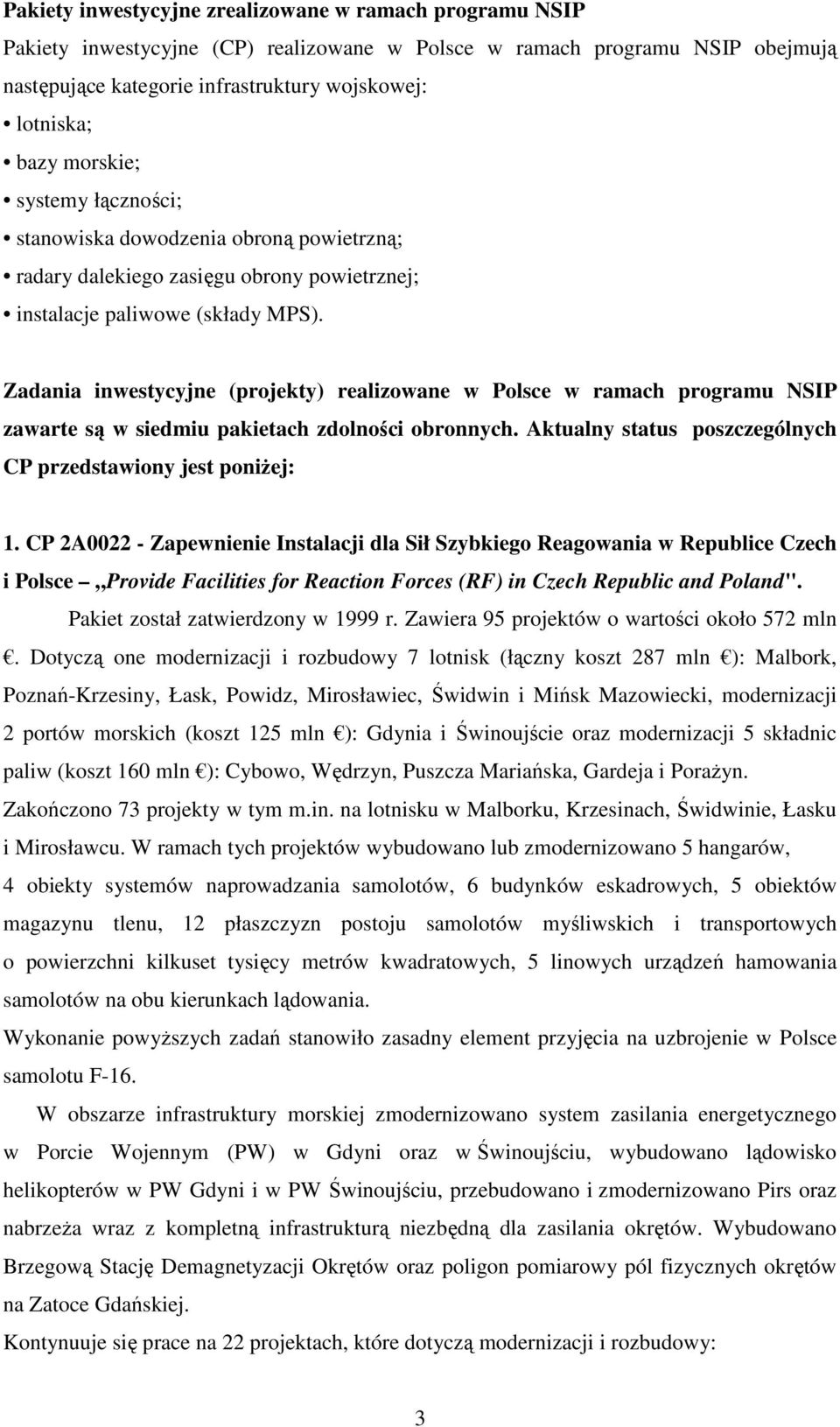 Zadania inwestycyjne (projekty) realizowane w Polsce w ramach programu NSIP zawarte są w siedmiu pakietach zdolności obronnych. Aktualny status poszczególnych CP przedstawiony jest poniŝej: 1.