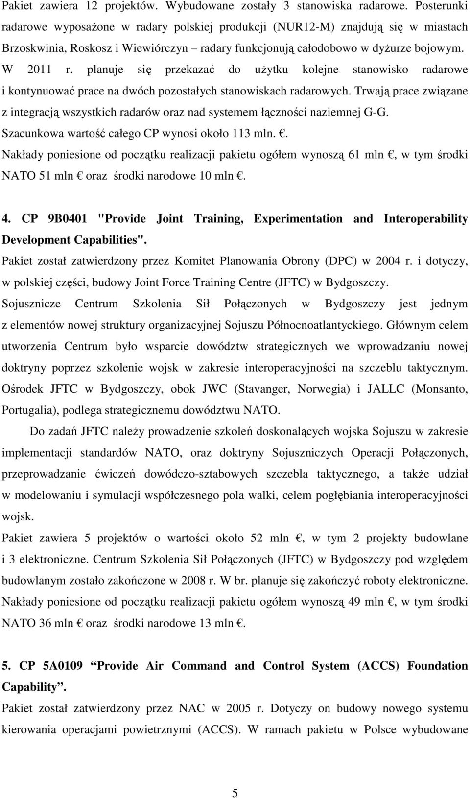 planuje się przekazać do uŝytku kolejne stanowisko radarowe i kontynuować prace na dwóch pozostałych stanowiskach radarowych.