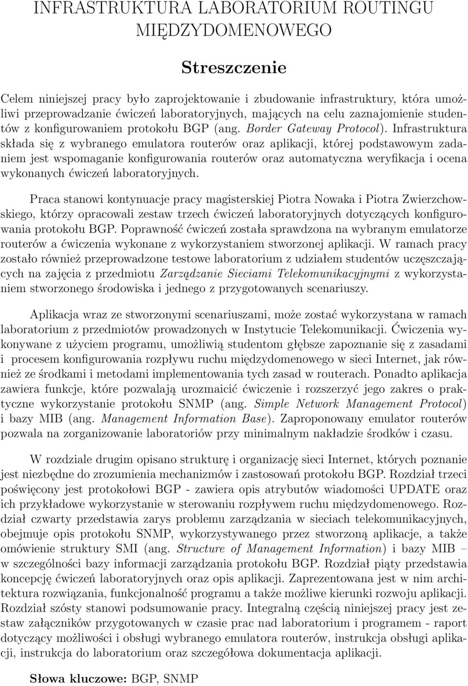 Infrastruktura składa się z wybranego emulatora routerów oraz aplikacji, której podstawowym zadaniem jest wspomaganie konfigurowania routerów oraz automatyczna weryfikacja i ocena wykonanych ćwiczeń
