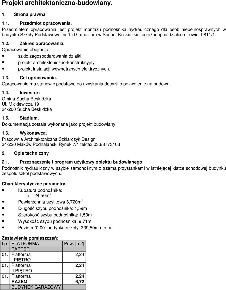 9811/1. 1.2. Zakres opracowania. Opracowanie obejmuje: szkic zagospodarowania działki, projekt architektoniczno-konstrukcyjny, projekt instalacji wewnętrznych elektrycznych. 1.3. Cel opracowania.