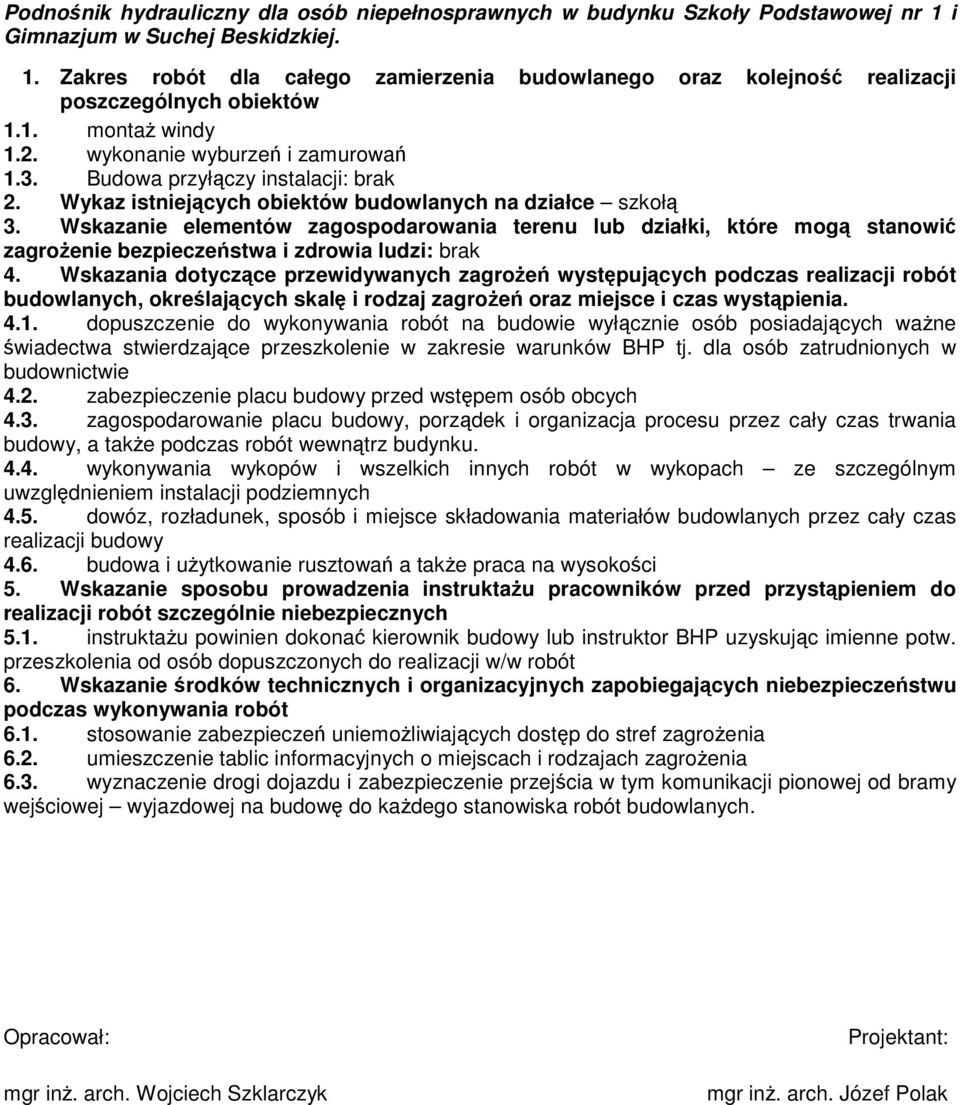 Wskazanie elementów zagospodarowania terenu lub działki, które mogą stanowić zagroŝenie bezpieczeństwa i zdrowia ludzi: brak 4.