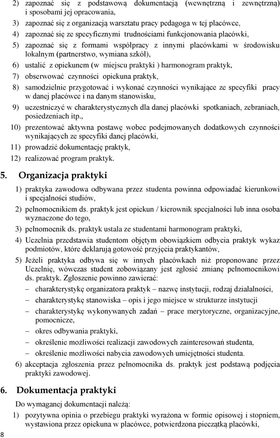 praktyki ) harmonogram praktyk, 7) obserwować czynności opiekuna praktyk, 8) samodzielnie przygotować i wykonać czynności wynikające ze specyfiki pracy w danej placówce i na danym stanowisku, 9)